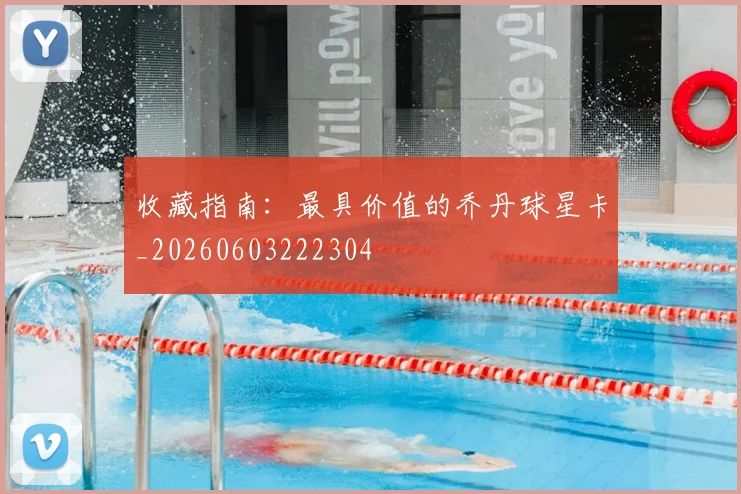 收藏指南:最具价值的乔丹球星卡_20260603222304