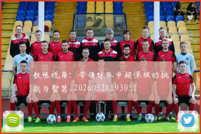 教练视角:带领球队中超保级的挑战与智慧_20260528193051