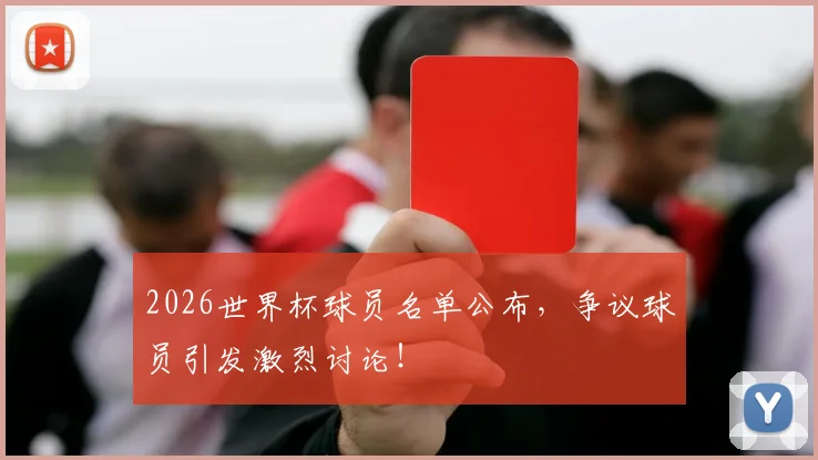 2026世界杯球员名单公布，争议球员引发激烈讨论！