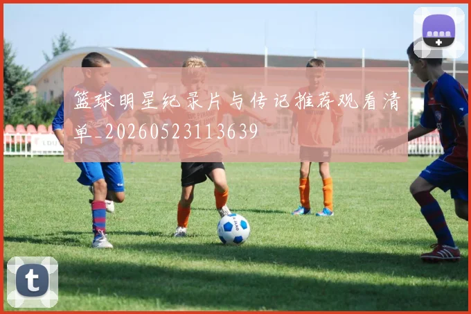 篮球明星纪录片与传记推荐观看清单_20260523113639