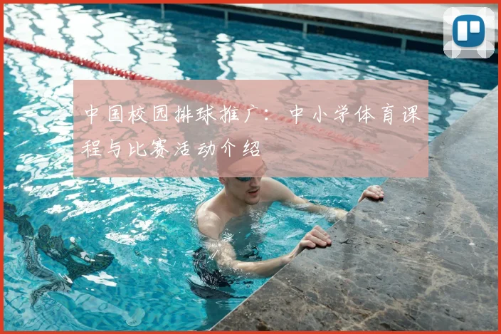 中国校园排球推广:中小学体育课程与比赛活动介绍